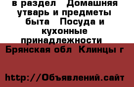  в раздел : Домашняя утварь и предметы быта » Посуда и кухонные принадлежности . Брянская обл.,Клинцы г.